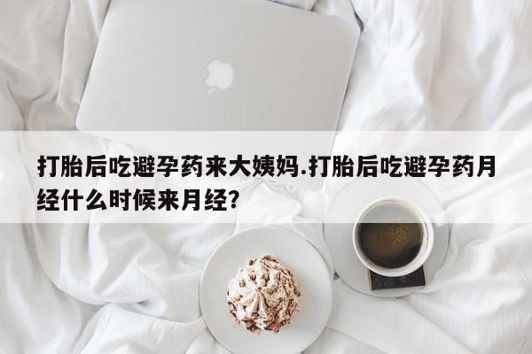 打胎药专卖微信方式打胎后吃避孕药来大姨妈.打胎后吃避孕药月经什么时候来月经？