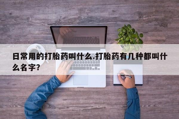 打胎药专卖微信方式日常用的打胎药叫什么.打胎药有几种都叫什么名字？