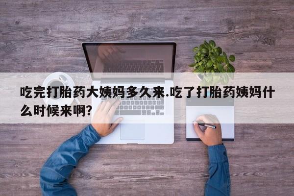 打胎药专卖微信方式吃完打胎药大姨妈多久来.吃了打胎药姨妈什么时候来啊？