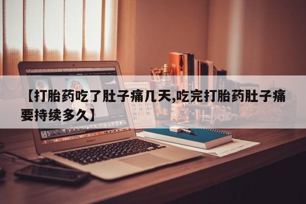 打胎药专卖微信方式【打胎药吃了肚子痛几天,吃完打胎药肚子痛要持续多久】