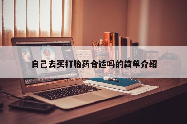 打胎药专卖微信方式自己去买打胎药合适吗的简单介绍