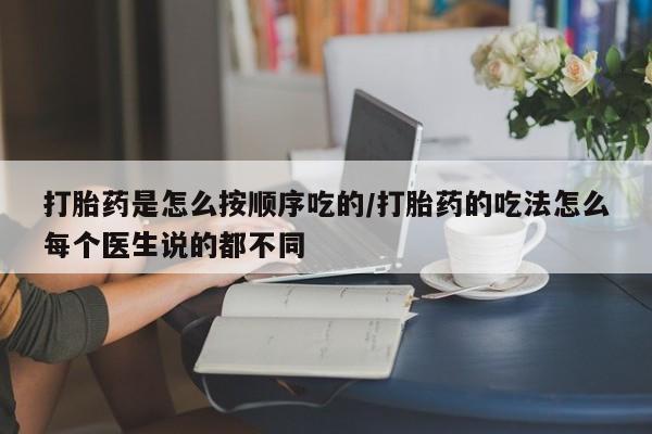 打胎药专卖微信方式打胎药是怎么按顺序吃的/打胎药的吃法怎么每个医生说的都不同