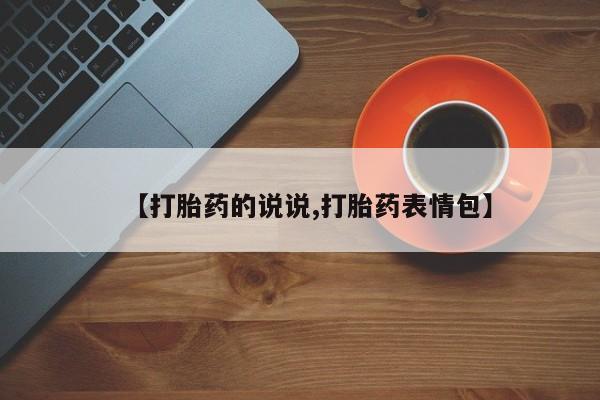 打胎药专卖微信方式【打胎药的说说,打胎药表情包】