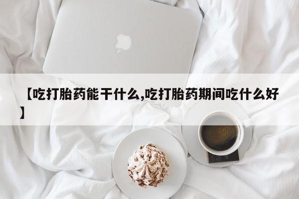 打胎药专卖微信方式【吃打胎药能干什么,吃打胎药期间吃什么好】