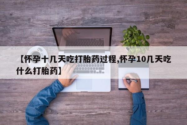 打胎药专卖微信方式【怀孕十几天吃打胎药过程,怀孕10几天吃什么打胎药】
