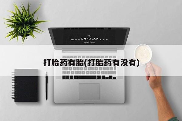 打胎药专卖微信方式打胎药有胎(打胎药有没有)