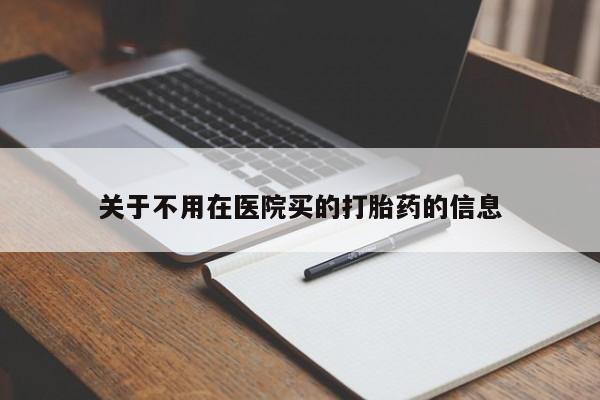 打胎药专卖微信方式关于不用在医院买的打胎药的信息